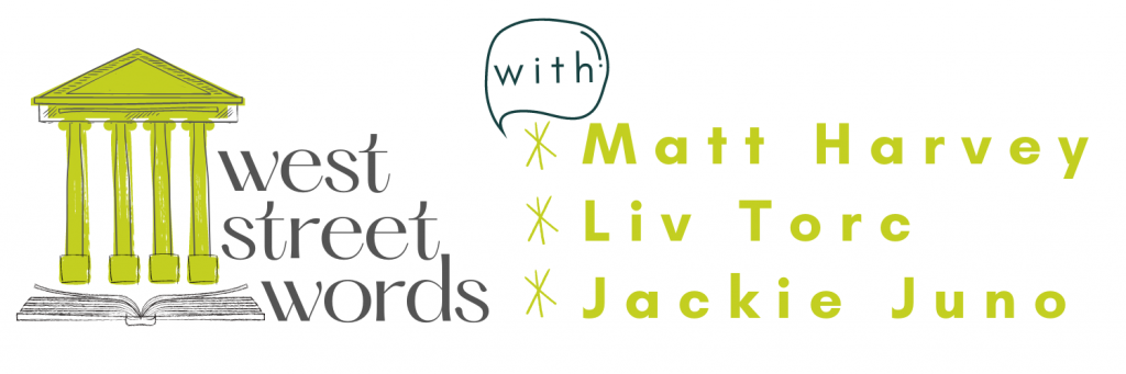 West Street Words: Matt Harvey, Liv Torc, Jackie Juno